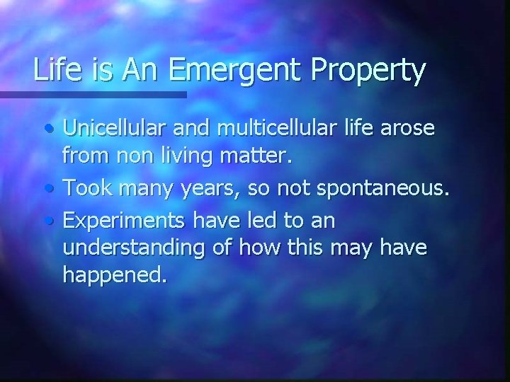 Life is An Emergent Property • Unicellular and multicellular life arose from non living