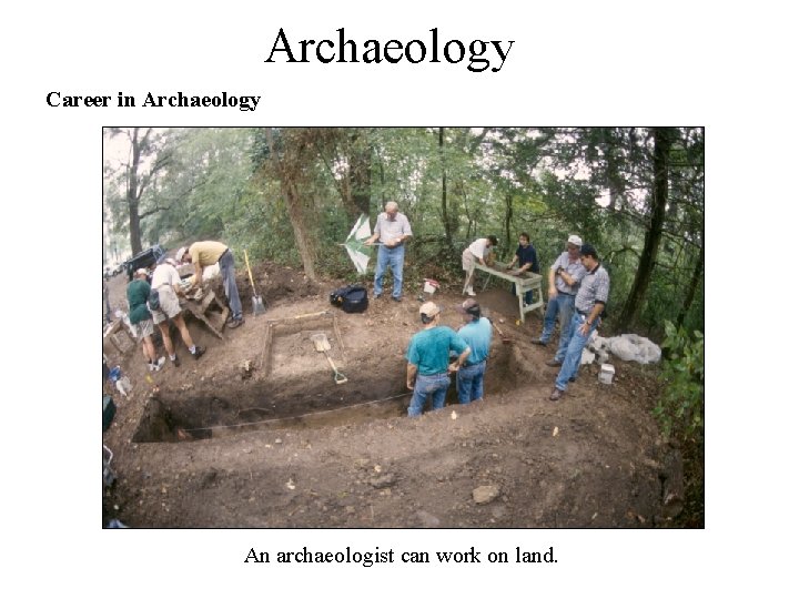 Archaeology Career in Archaeology An archaeologist can work on land. 