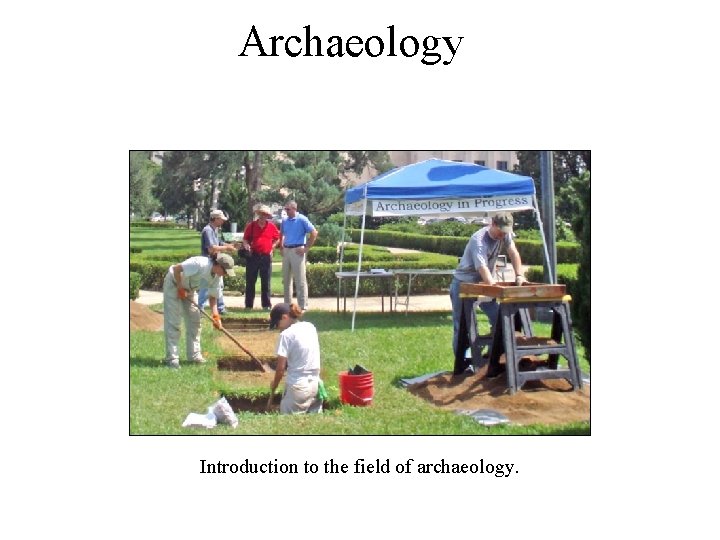 Archaeology Introduction to the field of archaeology. 