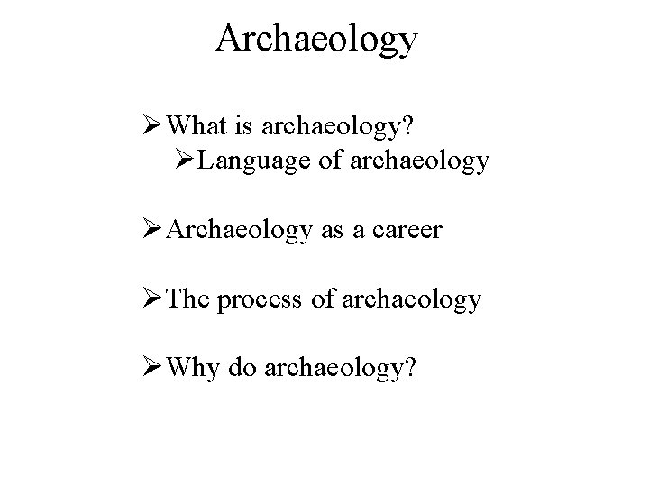 Archaeology ØWhat is archaeology? ØLanguage of archaeology ØArchaeology as a career ØThe process of