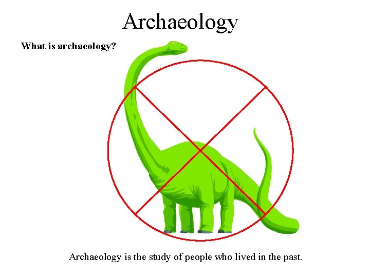 Archaeology What is archaeology? Archaeology is the study of people who lived in the