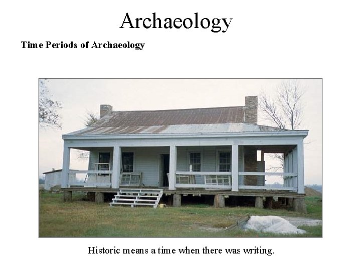 Archaeology Time Periods of Archaeology Historic means a time when there was writing. 