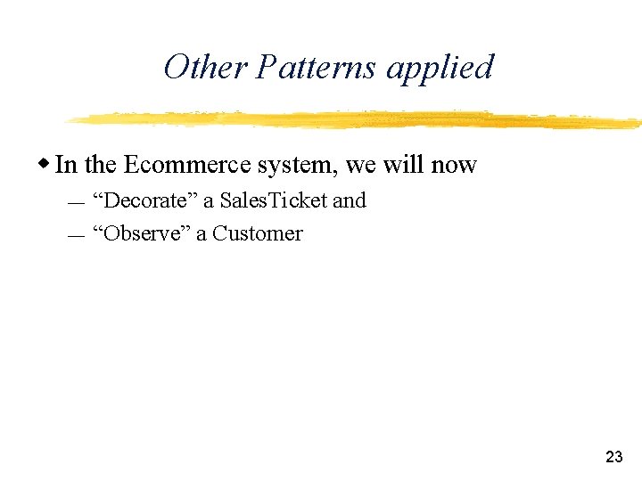 Other Patterns applied w In the Ecommerce system, we will now ¾ ¾ “Decorate”