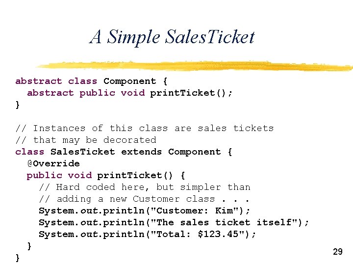 A Simple Sales. Ticket abstract class Component { abstract public void print. Ticket(); }