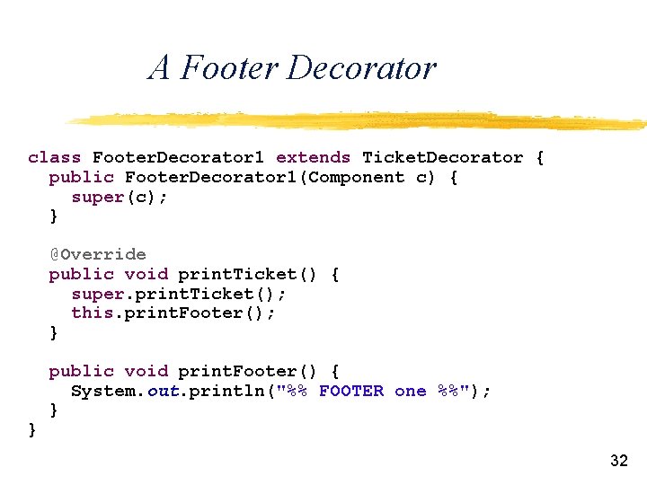 A Footer Decorator class Footer. Decorator 1 extends Ticket. Decorator { public Footer. Decorator