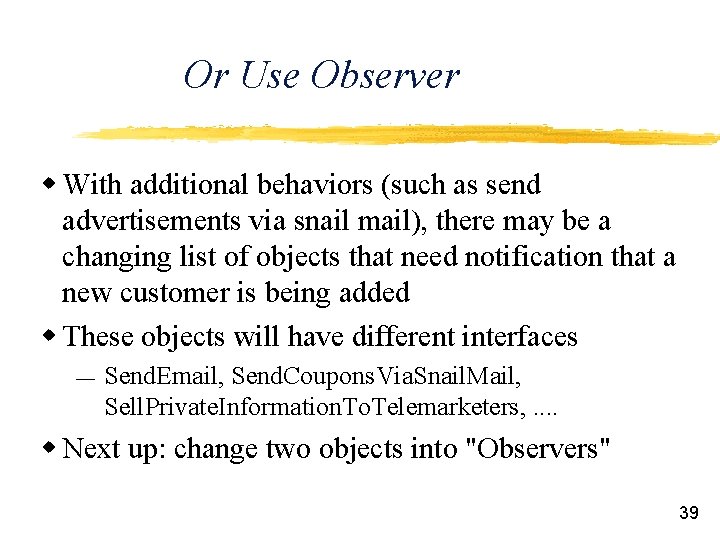 Or Use Observer w With additional behaviors (such as send advertisements via snail mail),