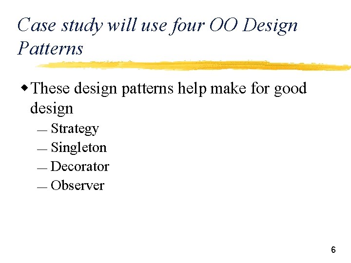 Case study will use four OO Design Patterns w These design patterns help make