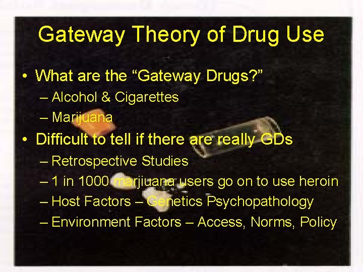 Gateway Theory of Drug Use • What are the “Gateway Drugs? ” – Alcohol