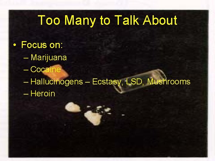 Too Many to Talk About • Focus on: – Marijuana – Cocaine – Hallucinogens