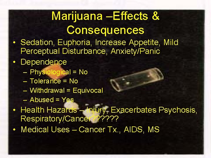 Marijuana –Effects & Consequences • Sedation, Euphoria, Increase Appetite, Mild Perceptual Disturbance, Anxiety/Panic •