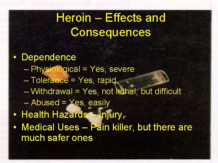 Heroin – Effects and Consequences • Dependence – Physiological = Yes, severe – Tolerance