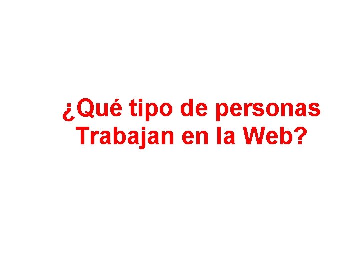 ¿Qué tipo de personas Trabajan en la Web? 