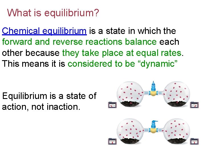 What is equilibrium? Chemical equilibrium is a state in which the forward and reverse