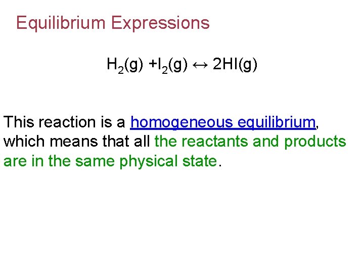 Equilibrium Expressions H 2(g) +I 2(g) ↔ 2 HI(g) This reaction is a homogeneous