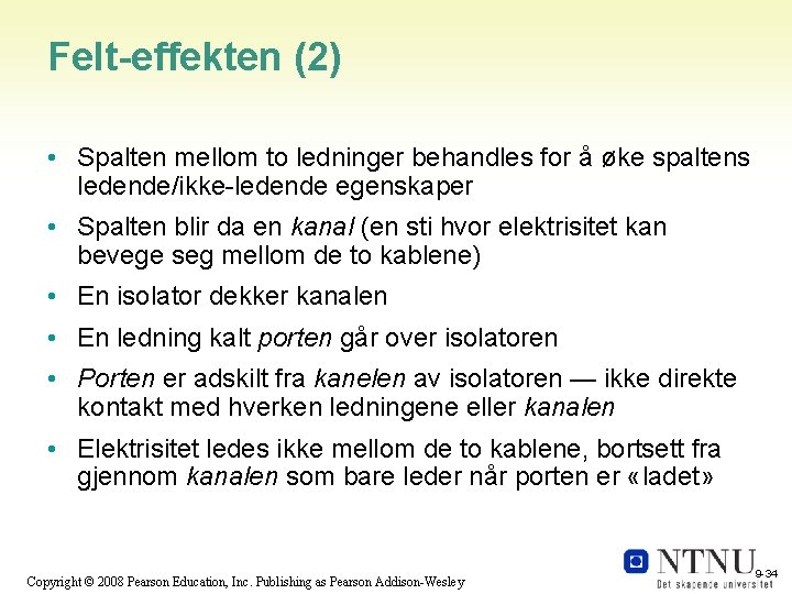 Felt-effekten (2) • Spalten mellom to ledninger behandles for å øke spaltens ledende/ikke-ledende egenskaper