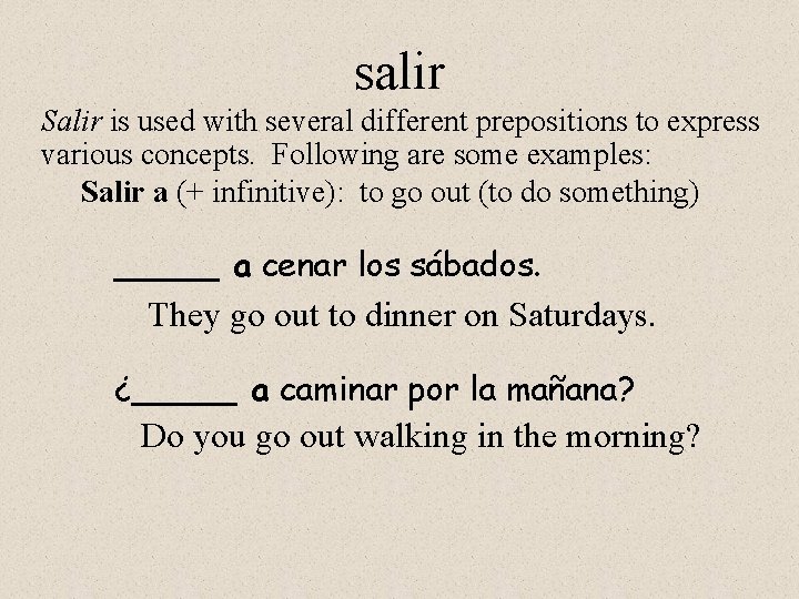 salir Salir is used with several different prepositions to express various concepts. Following are