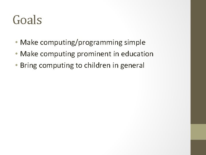Goals • Make computing/programming simple • Make computing prominent in education • Bring computing