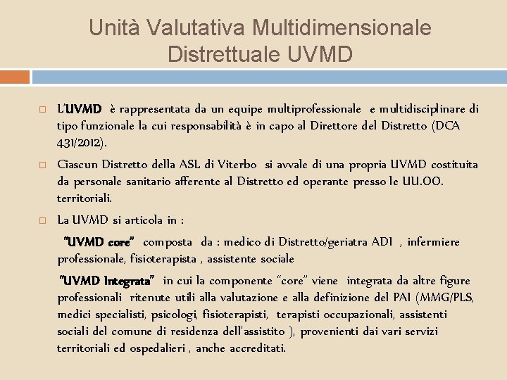 Unità Valutativa Multidimensionale Distrettuale UVMD L’UVMD è rappresentata da un equipe multiprofessionale e multidisciplinare