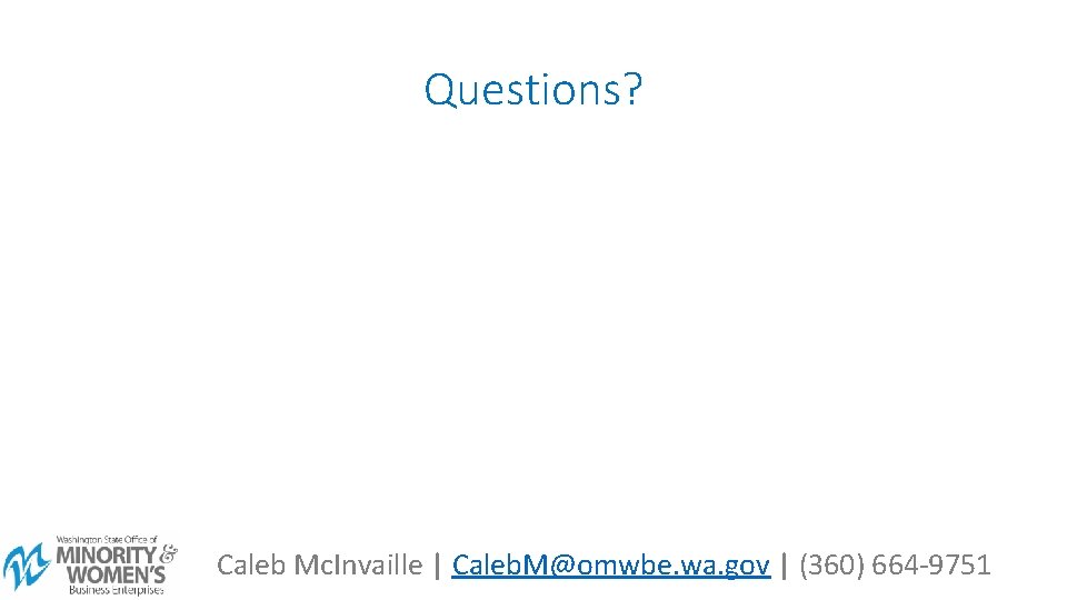 Questions? Caleb Mc. Invaille | Caleb. M@omwbe. wa. gov | (360) 664 -9751 