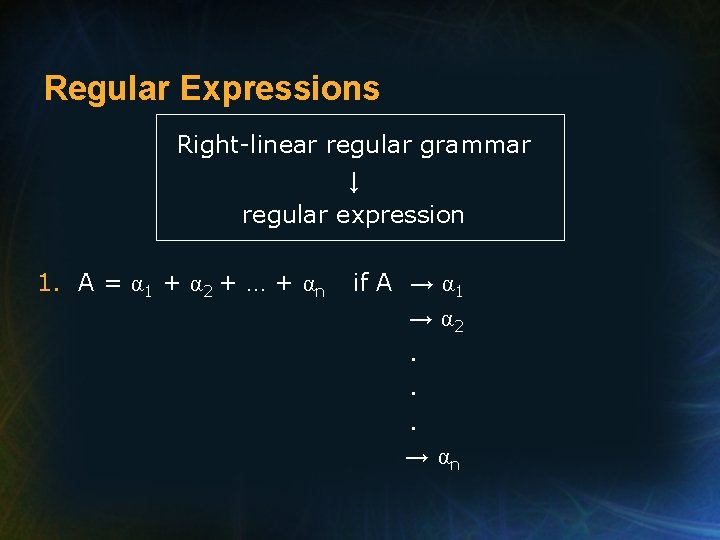 Regular Expressions Right-linear regular grammar ↓ regular expression 1. A = α 1 +