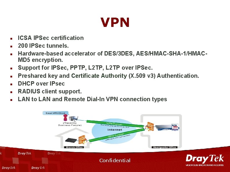 VPN n n n n ICSA IPSec certification 200 IPSec tunnels. Hardware-based accelerator of