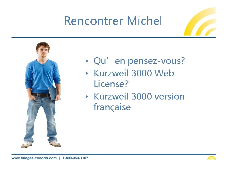 Rencontrer Michel • Qu’en pensez-vous? • Kurzweil 3000 Web License? • Kurzweil 3000 version