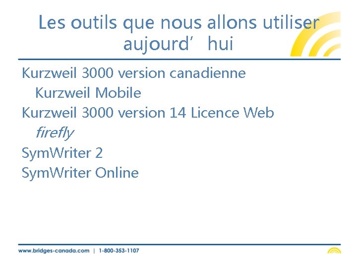 Les outils que nous allons utiliser aujourd’hui Kurzweil 3000 version canadienne Kurzweil Mobile Kurzweil