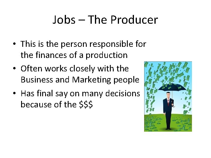 Jobs – The Producer • This is the person responsible for the finances of