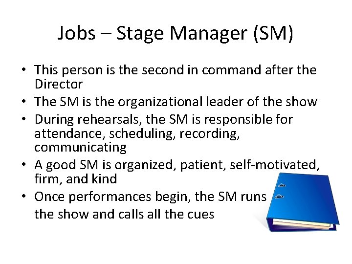 Jobs – Stage Manager (SM) • This person is the second in command after