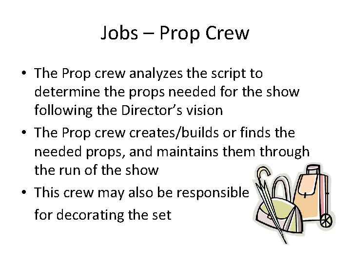 Jobs – Prop Crew • The Prop crew analyzes the script to determine the