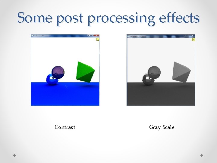 Some post processing effects Contrast Gray Scale 
