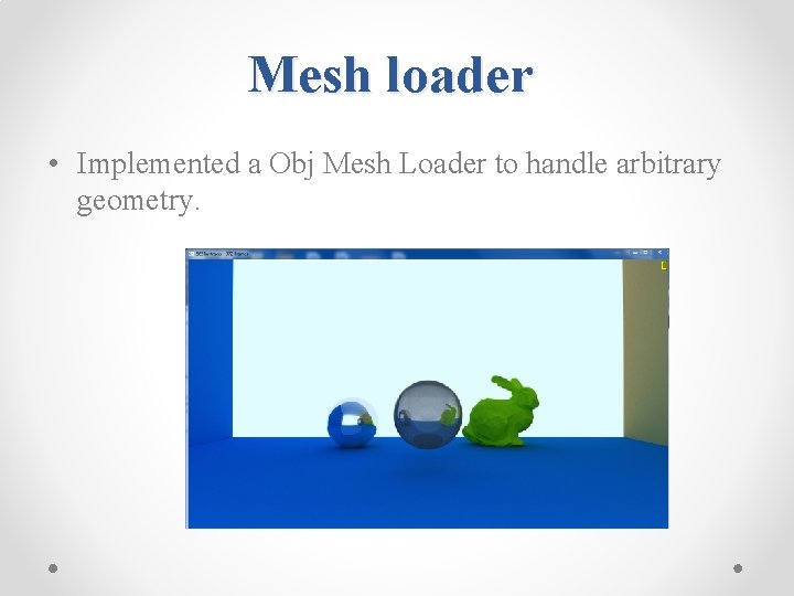Mesh loader • Implemented a Obj Mesh Loader to handle arbitrary geometry. 