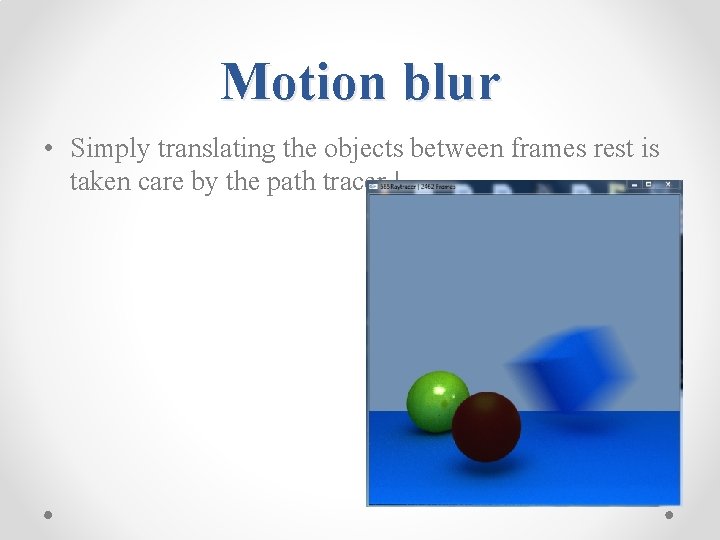 Motion blur • Simply translating the objects between frames rest is taken care by