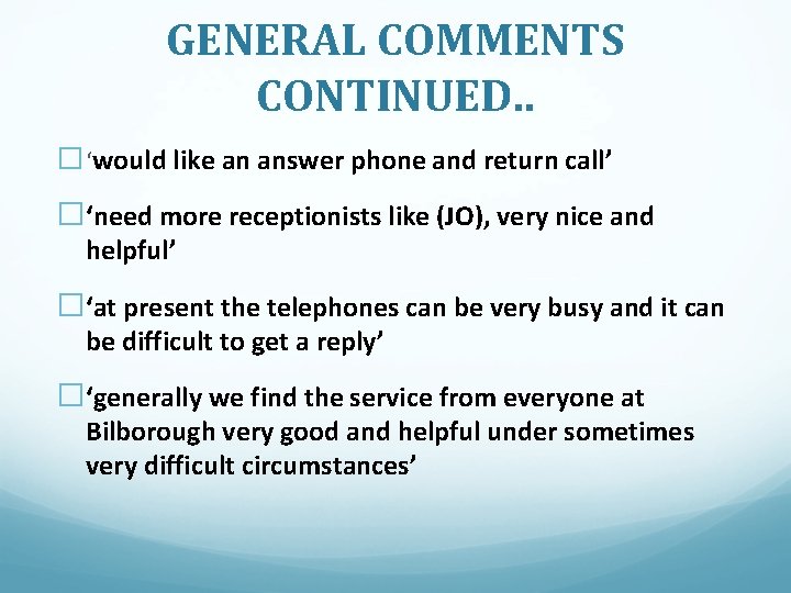GENERAL COMMENTS CONTINUED. . �‘would like an answer phone and return call’ �‘need more GENERAL COMMENTS CONTINUED. . �‘would like an answer phone and return call’ �‘need more