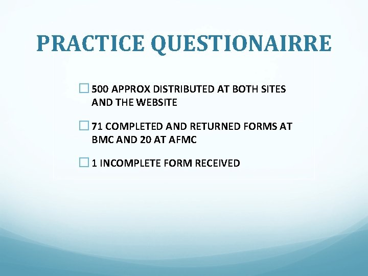 PRACTICE QUESTIONAIRRE � 500 APPROX DISTRIBUTED AT BOTH SITES AND THE WEBSITE � 71 PRACTICE QUESTIONAIRRE � 500 APPROX DISTRIBUTED AT BOTH SITES AND THE WEBSITE � 71