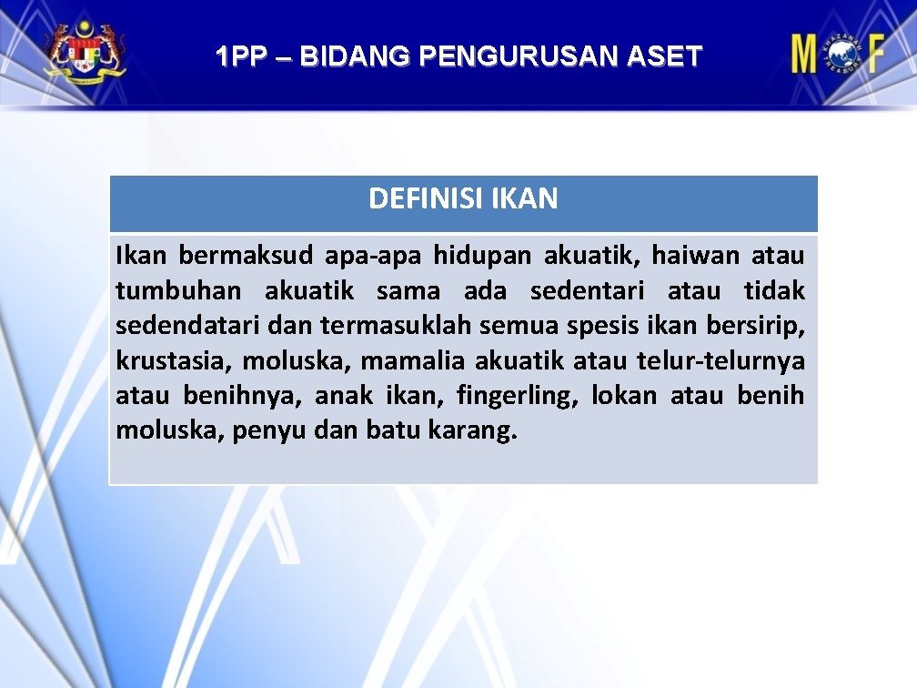 1 PP – BIDANG PENGURUSAN ASET DEFINISI IKAN Ikan bermaksud apa-apa hidupan akuatik, haiwan