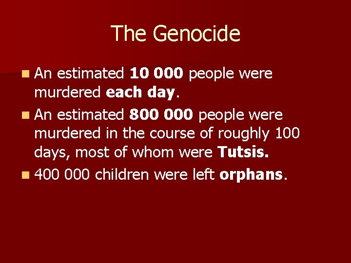 The Genocide n An estimated 10 000 people were murdered each day. n An