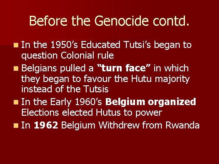 Before the Genocide contd. n In the 1950’s Educated Tutsi’s began to question Colonial