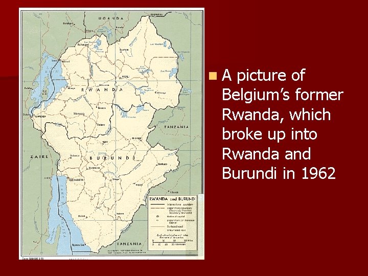 n. A picture of Belgium’s former Rwanda, which broke up into Rwanda and Burundi