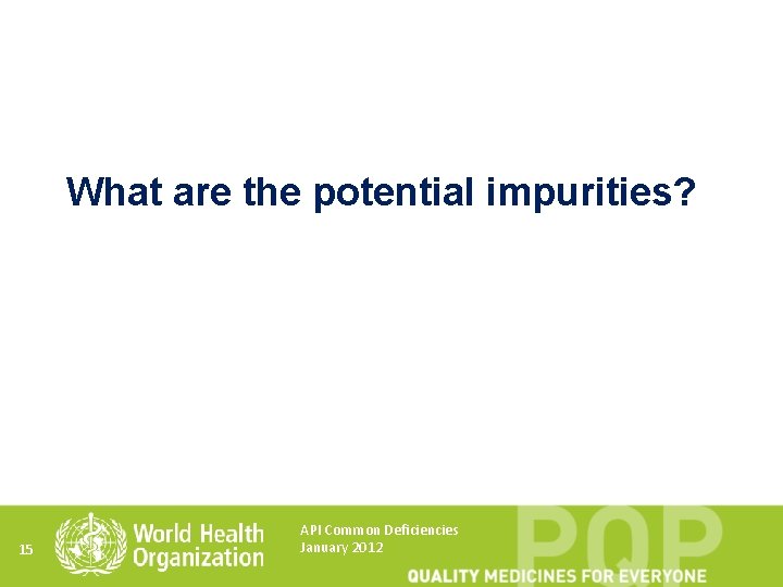 What are the potential impurities? 15 API Common Deficiencies January 2012 
