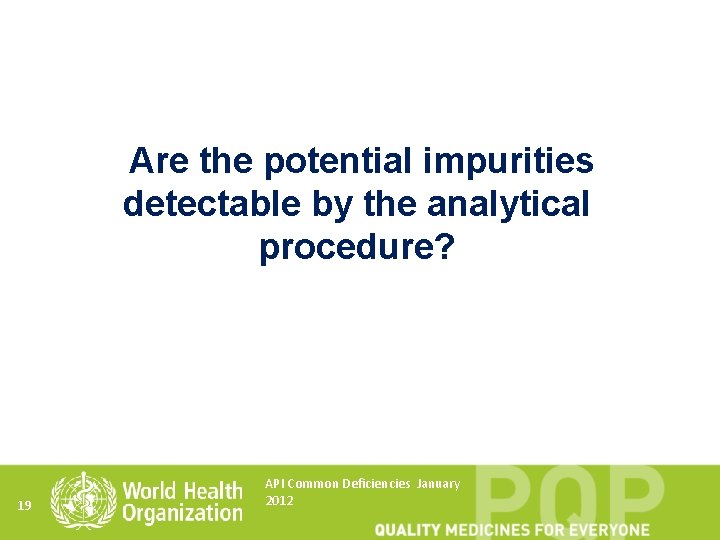 Are the potential impurities detectable by the analytical procedure? 19 API Common Deficiencies January