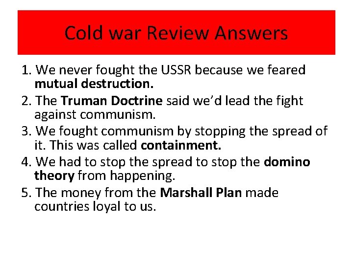 Cold war Review Answers 1. We never fought the USSR because we feared mutual