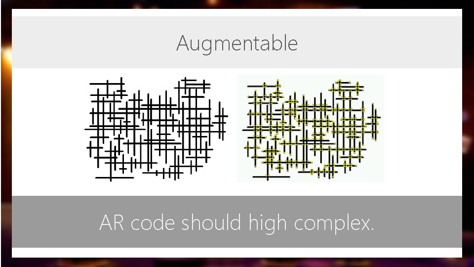 Augmentable AR code should high complex. 