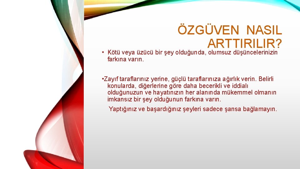 ÖZGÜVEN NASIL ARTTIRILIR? • Kötü veya üzücü bir şey olduğunda, olumsuz düşüncelerinizin farkına varın.