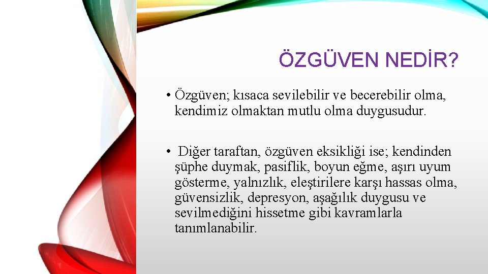 ÖZGÜVEN NEDİR? • Özgüven; kısaca sevilebilir ve becerebilir olma, kendimiz olmaktan mutlu olma duygusudur.