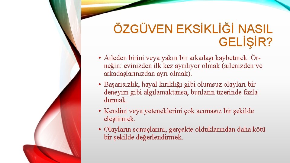 ÖZGÜVEN EKSİKLİĞİ NASIL GELİŞİR? • Aileden birini veya yakın bir arkadaşı kaybetmek. Örneğin: evinizden