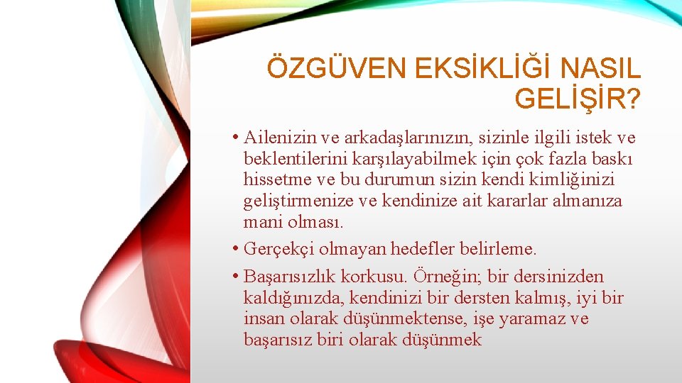 ÖZGÜVEN EKSİKLİĞİ NASIL GELİŞİR? • Ailenizin ve arkadaşlarınızın, sizinle ilgili istek ve beklentilerini karşılayabilmek