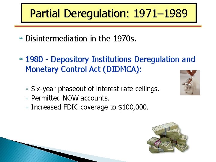 Partial Deregulation: 1971– 1989 Disintermediation in the 1970 s. 1980 - Depository Institutions Deregulation