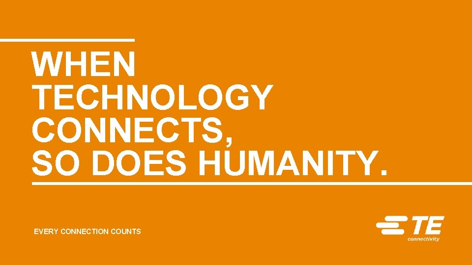 WHEN TECHNOLOGY CONNECTS, SO DOES HUMANITY. EVERY CONNECTION COUNTS 