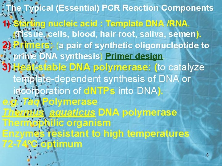 The Typical (Essential) PCR Reaction Components 1) Starting nucleic acid : Template DNA /RNA.